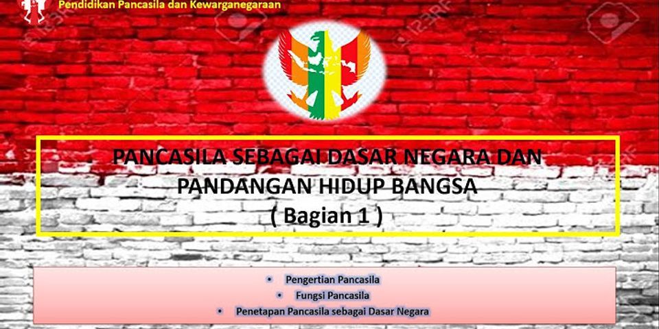 Apa fungsi Pancasila sebagai dasar negara dan pandangan hidup bangsa Indonesia?