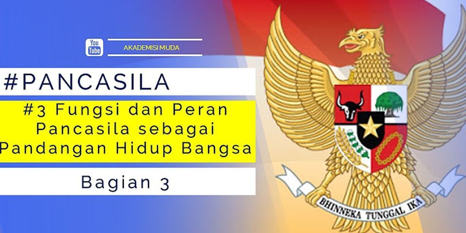 Bagaimana fungsi dan peranan Pancasila sebagai pandangan hidup bagi bangsa Indonesia